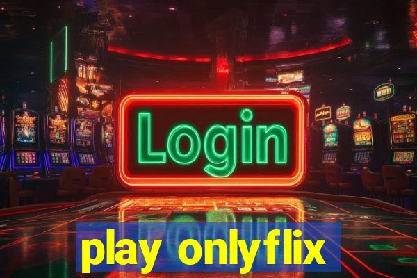 play onlyflix